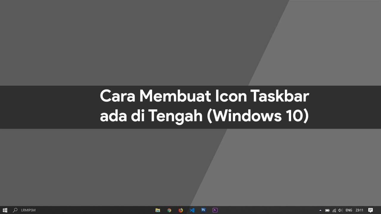 Cara Membuat Taskbar di Tengah pada Windows 10, 11, dan 7