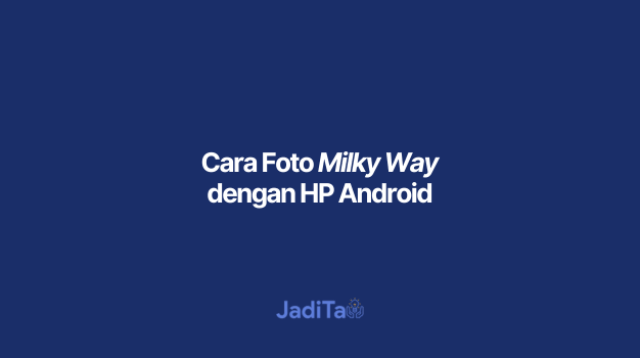 Cara Foto Milky Way dengan HP Android